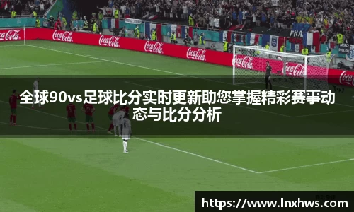 全球90vs足球比分实时更新助您掌握精彩赛事动态与比分分析